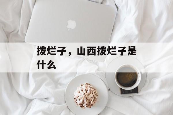 拨烂子，山西拨烂子是什么-第1张图片-