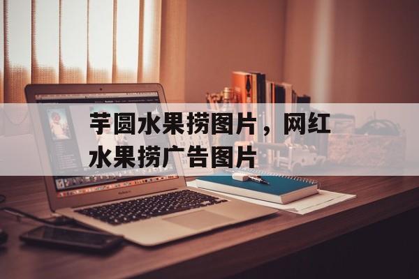 芋圆水果捞图片，网红水果捞广告图片-第1张图片-