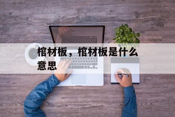 棺材板，棺材板是什么意思-第1张图片-