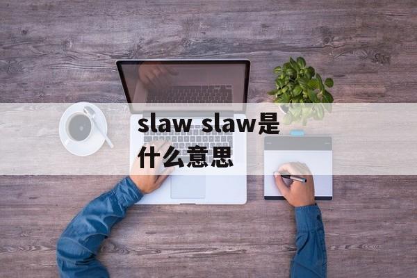 slaw slaw是什么意思-第1张图片-