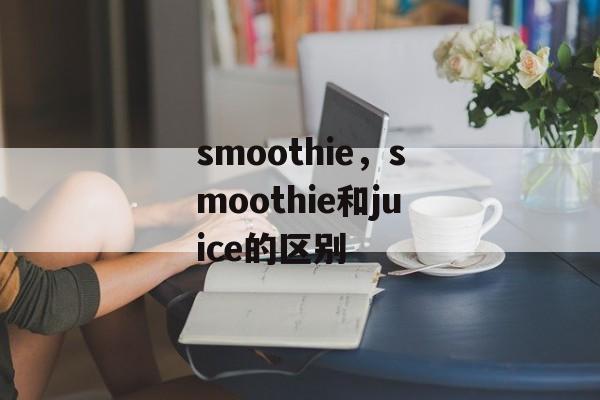 smoothie，smoothie和juice的区别-第1张图片-