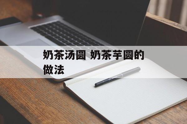 奶茶汤圆 奶茶芋圆的做法-第1张图片-
