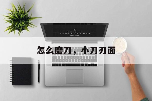 怎么磨刀，小刀刃面-第1张图片-