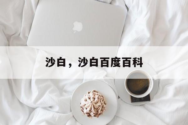 沙白，沙白百度百科-第1张图片-