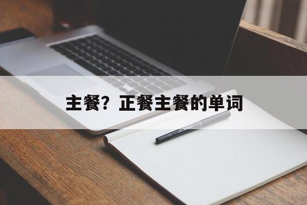 主餐？正餐主餐的单词-第1张图片-