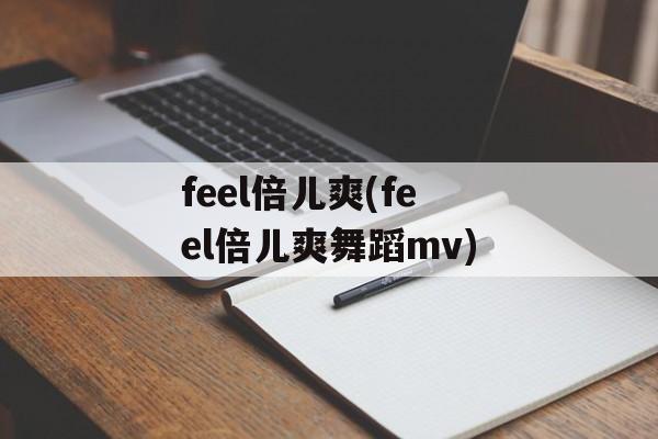 feel倍儿爽(feel倍儿爽舞蹈mv)-第1张图片-