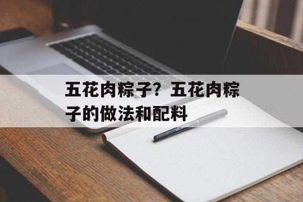 五花肉粽子？五花肉粽子的做法和配料-第1张图片-