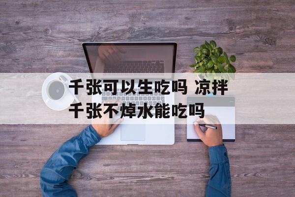 千张可以生吃吗 凉拌千张不焯水能吃吗-第1张图片-