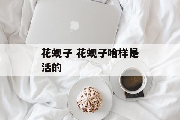花蚬子 花蚬子啥样是活的-第1张图片-