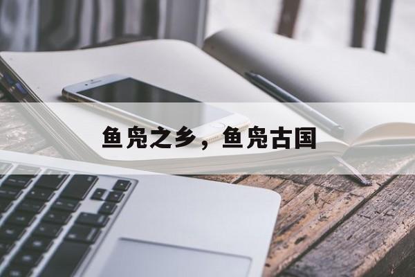 鱼凫之乡，鱼凫古国-第1张图片-