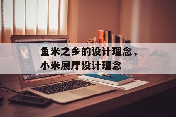 鱼米之乡的设计理念，小米展厅设计理念-第1张图片-