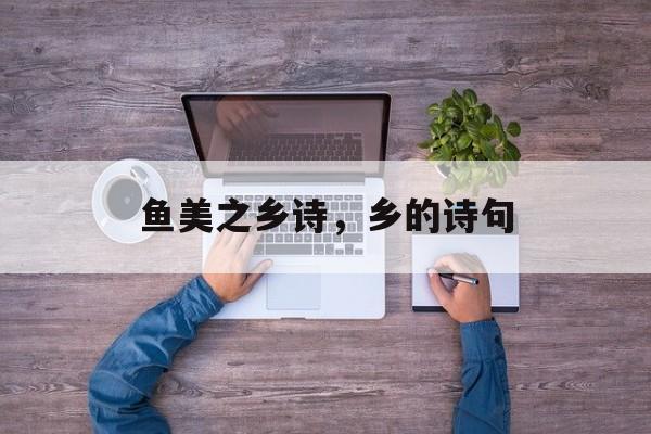 鱼美之乡诗，乡的诗句-第1张图片-