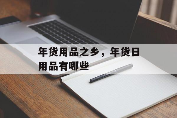 年货用品之乡，年货日用品有哪些-第1张图片-