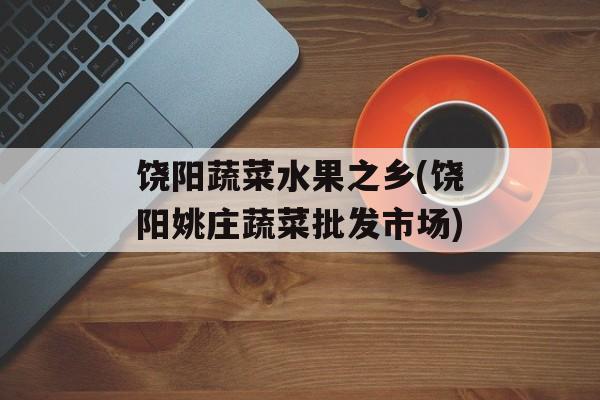 饶阳蔬菜水果之乡(饶阳姚庄蔬菜批发市场)-第1张图片-