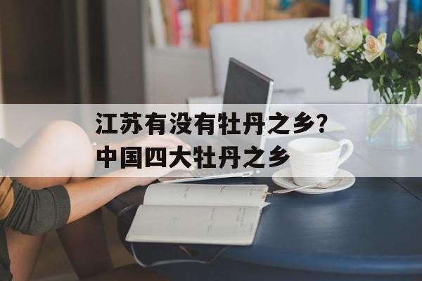 江苏有没有牡丹之乡？中国四大牡丹之乡-第1张图片-