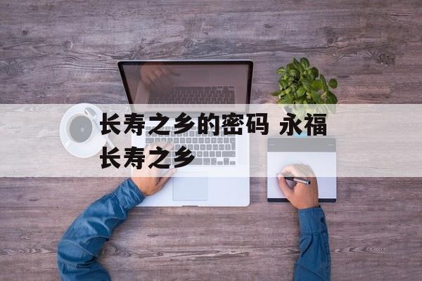 长寿之乡的密码 永福长寿之乡-第1张图片-