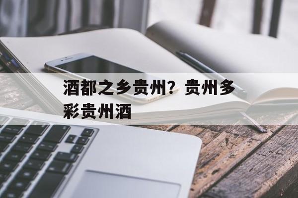 酒都之乡贵州？贵州多彩贵州酒-第1张图片-