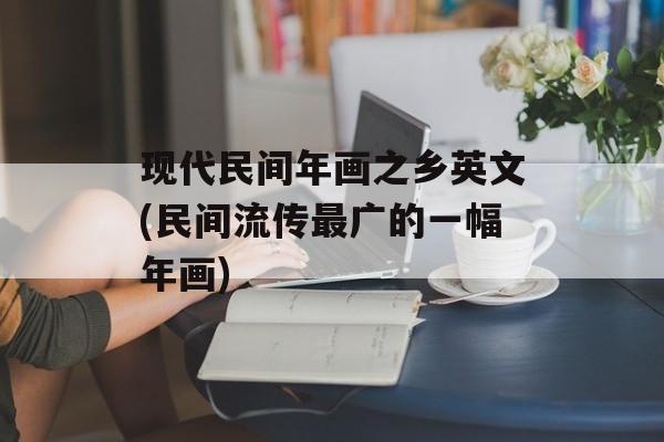 现代民间年画之乡英文(民间流传最广的一幅年画)-第1张图片-