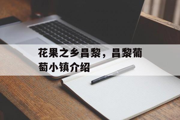 花果之乡昌黎，昌黎葡萄小镇介绍-第1张图片-