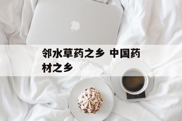 邻水草药之乡 中国药材之乡-第1张图片-