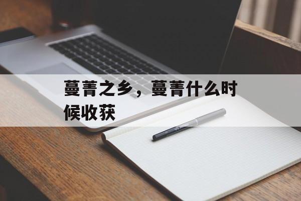 蔓菁之乡，蔓菁什么时候收获-第1张图片-