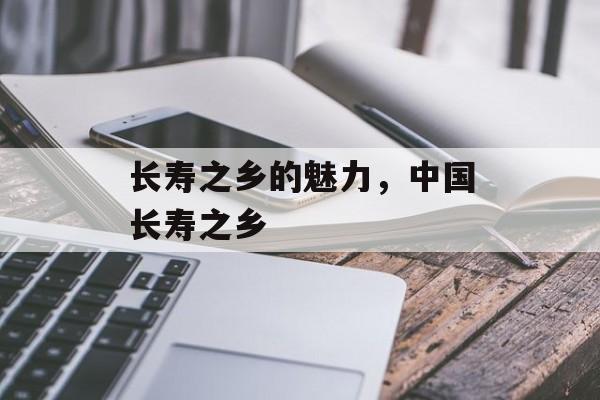 长寿之乡的魅力，中国长寿之乡-第1张图片-