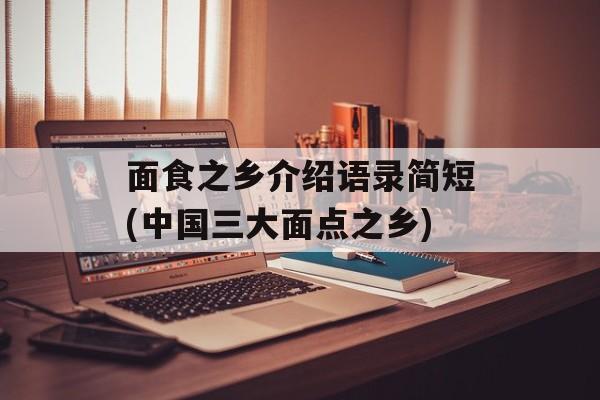 面食之乡介绍语录简短(中国三大面点之乡)-第1张图片-