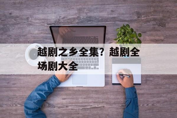 越剧之乡全集？越剧全场剧大全-第1张图片-