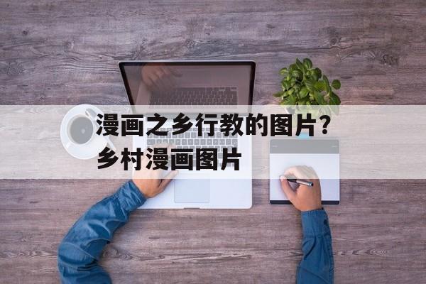 漫画之乡行教的图片？乡村漫画图片-第1张图片-