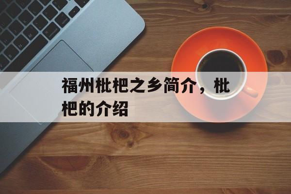 福州枇杷之乡简介，枇杷的介绍-第1张图片-