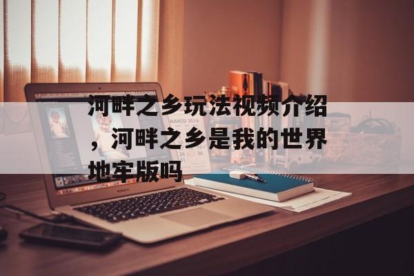 河畔之乡玩法视频介绍，河畔之乡是我的世界地牢版吗-第1张图片-