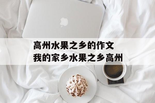 高州水果之乡的作文 我的家乡水果之乡高州-第1张图片-