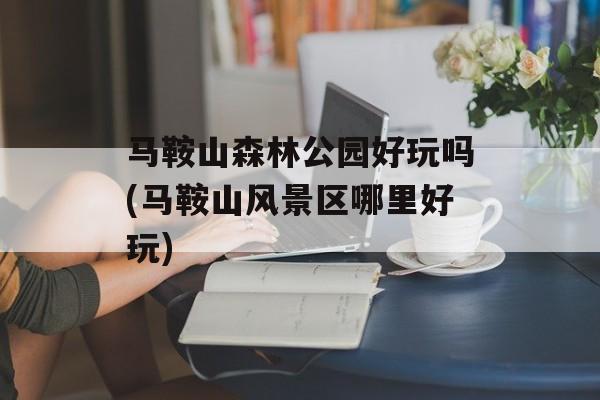 马鞍山森林公园好玩吗(马鞍山风景区哪里好玩)-第1张图片-