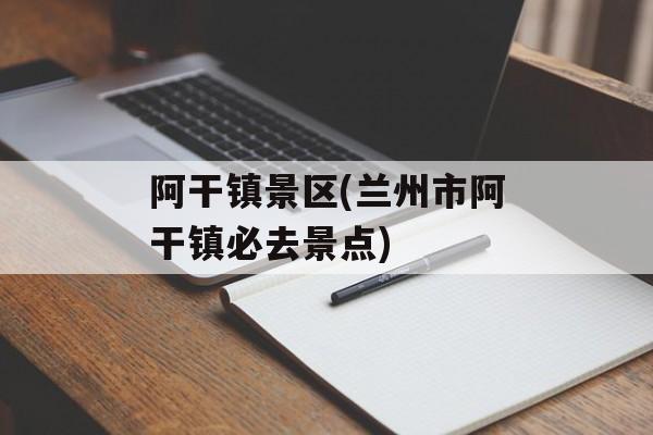 阿干镇景区(兰州市阿干镇必去景点)-第1张图片-