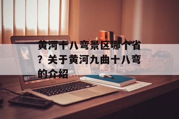黄河十八弯景区哪个省？关于黄河九曲十八弯的介绍-第1张图片-