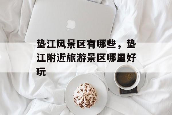 垫江风景区有哪些，垫江附近旅游景区哪里好玩-第1张图片-