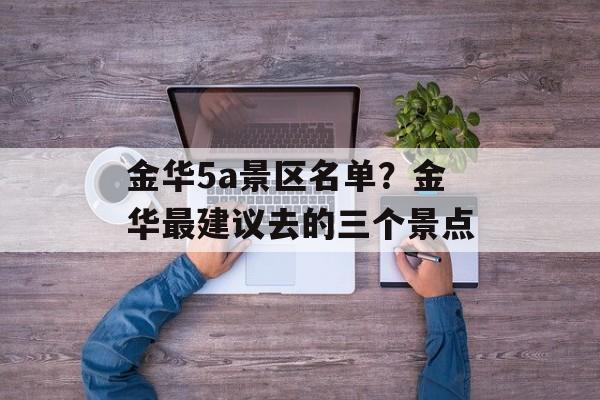 金华5a景区名单？金华最建议去的三个景点-第1张图片-