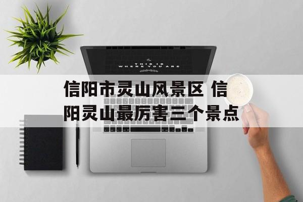 信阳市灵山风景区 信阳灵山最厉害三个景点-第1张图片-