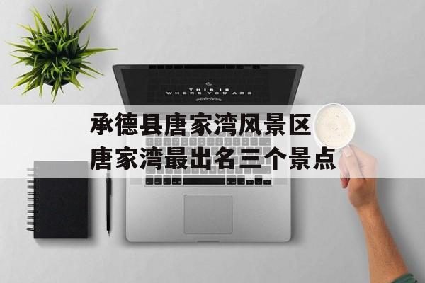 承德县唐家湾风景区 唐家湾最出名三个景点-第1张图片-