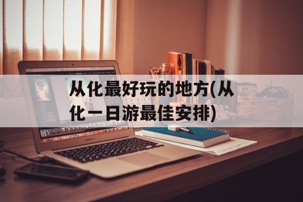 从化最好玩的地方(从化一日游最佳安排)-第1张图片-