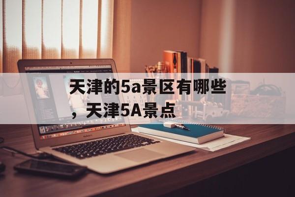 天津的5a景区有哪些，天津5A景点-第1张图片-