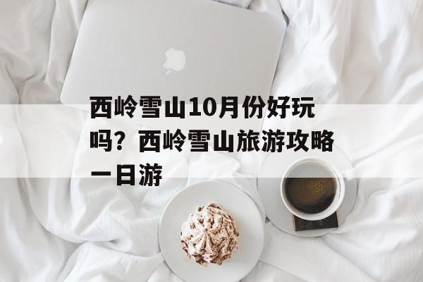 西岭雪山10月份好玩吗？西岭雪山旅游攻略一日游-第1张图片-