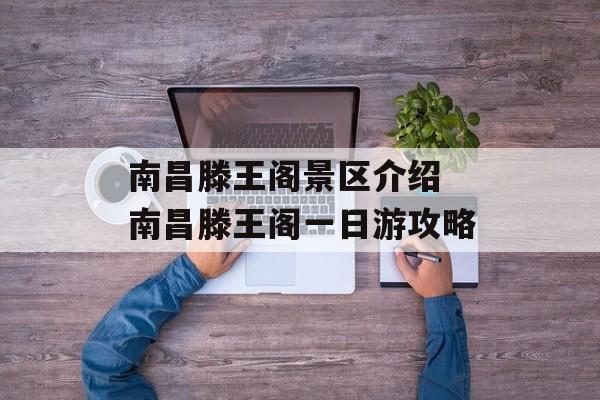 南昌滕王阁景区介绍 南昌滕王阁一日游攻略-第1张图片-