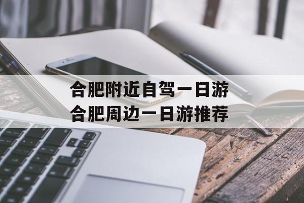 合肥附近自驾一日游 合肥周边一日游推荐-第1张图片-