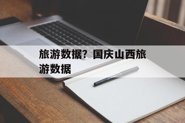 旅游数据？国庆山西旅游数据-第1张图片-