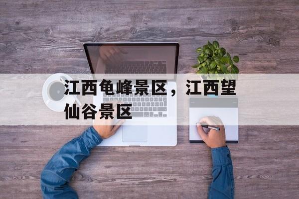 江西龟峰景区，江西望仙谷景区-第1张图片-