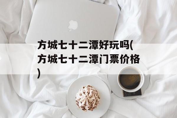 方城七十二潭好玩吗(方城七十二潭门票价格)-第1张图片-
