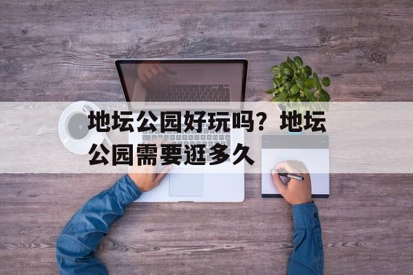 地坛公园好玩吗？地坛公园需要逛多久-第1张图片-