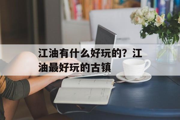 江油有什么好玩的？江油最好玩的古镇-第1张图片-