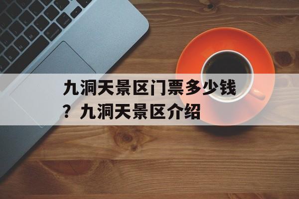 九洞天景区门票多少钱？九洞天景区介绍-第1张图片-